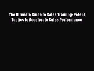 [PDF] The Ultimate Guide to Sales Training: Potent Tactics to Accelerate Sales Performance