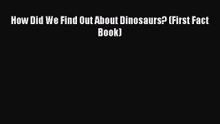 Download How Did We Find Out About Dinosaurs? (First Fact Book) Ebook Free