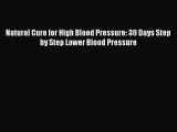 Read Natural Cure for High Blood Pressure: 30 Days Step by Step Lower Blood Pressure Ebook