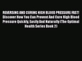 Read REVERSING AND CURING HIGH BLOOD PRESSURE FAST! Discover How You Can Prevent And Cure High
