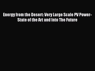 Read Energy from the Desert: Very Large Scale PV Power-State of the Art and Into The Future