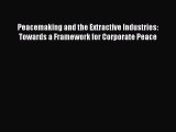 Read Peacemaking and the Extractive Industries: Towards a Framework for Corporate Peace Ebook
