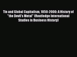 Read Tin and Global Capitalism 1850-2000: A History of the Devil's Metal (Routledge International