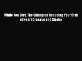 Download While You Diet: The Skinny on Reducing Your Risk of Heart Disease and Stroke PDF Online