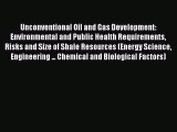 Read Unconventional Oil and Gas Development: Environmental and Public Health Requirements Risks