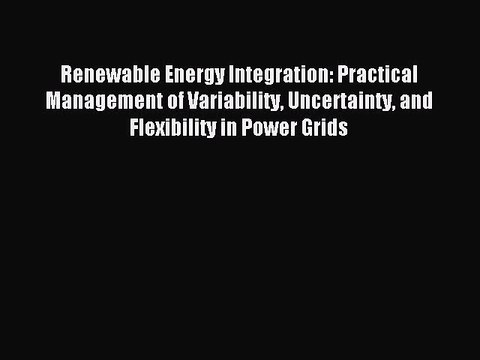 Read Renewable Energy Integration: Practical Management of Variability Uncertainty and Flexibility
