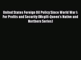 Read United States Foreign Oil Policy Since World War I: For Profits and Security (Mcgill-Queen's
