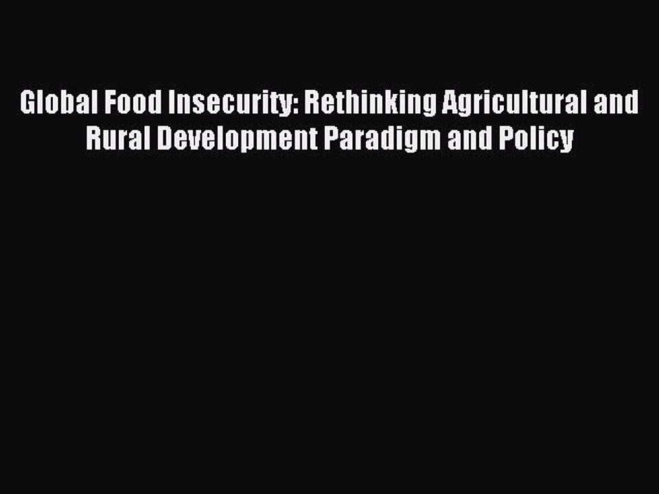 Read Global Food Insecurity: Rethinking Agricultural and Rural Development Paradigm and Policy