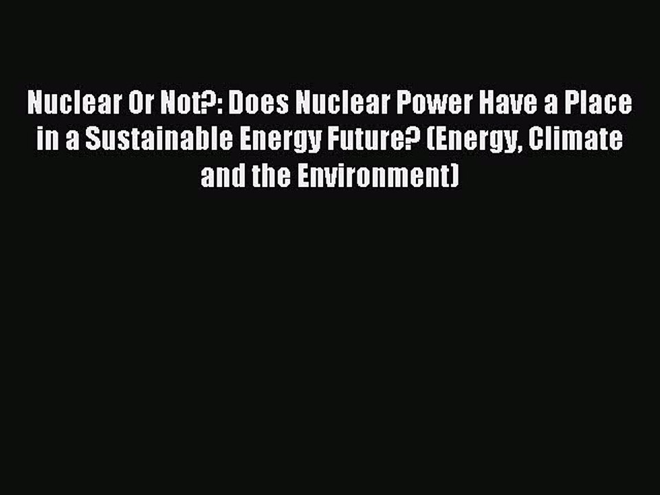 Read Nuclear Or Not?: Does Nuclear Power Have a Place in a Sustainable Energy Future? (Energy
