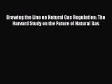 Read Drawing the Line on Natural Gas Regulation: The Harvard Study on the Future of Natural