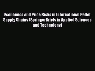 Download Video: Read Economics and Price Risks in International Pellet Supply Chains (SpringerBriefs in Applied