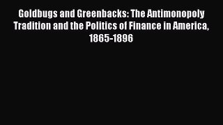 Read Goldbugs and Greenbacks: The Antimonopoly Tradition and the Politics of Finance in America