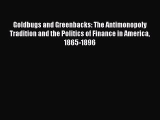Read Goldbugs and Greenbacks: The Antimonopoly Tradition and the Politics of Finance in America