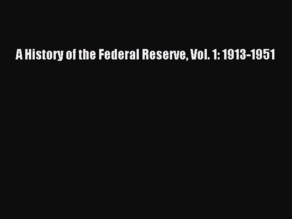 Read A History of the Federal Reserve Vol. 1: 1913-1951 Ebook Free