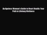 Read An Ageless Woman's Guide to Heart Health: Your Path to Lifelong Wellness PDF Free
