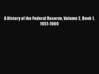 Read A History of the Federal Reserve Volume 2 Book 1 1951-1969 Ebook Free