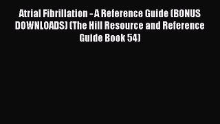 Download Atrial Fibrillation - A Reference Guide (BONUS DOWNLOADS) (The Hill Resource and Reference