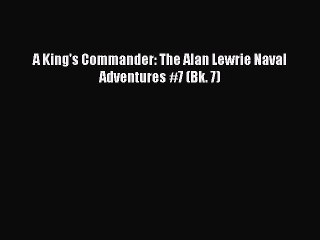 Download A King's Commander: The Alan Lewrie Naval Adventures #7 (Bk. 7)  EBook