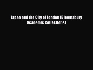 Read Japan and the City of London (Bloomsbury Academic Collections) Ebook Free