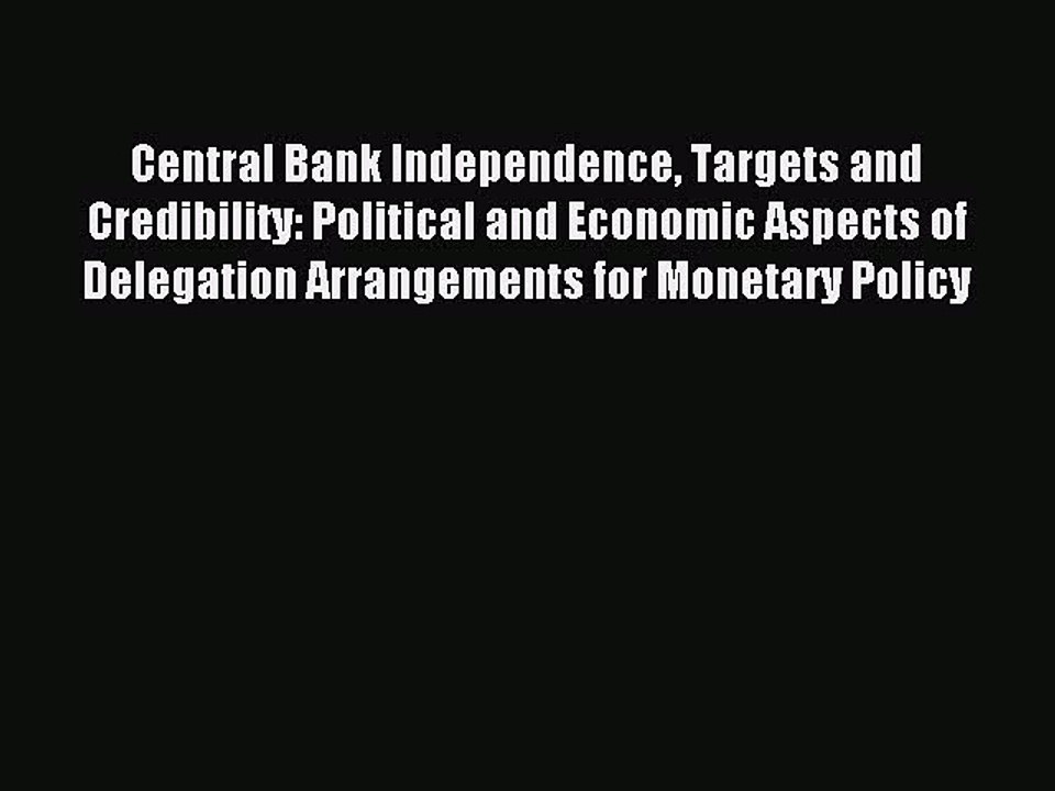 Read Central Bank Independence Targets and Credibility: Political and Economic Aspects of Delegation