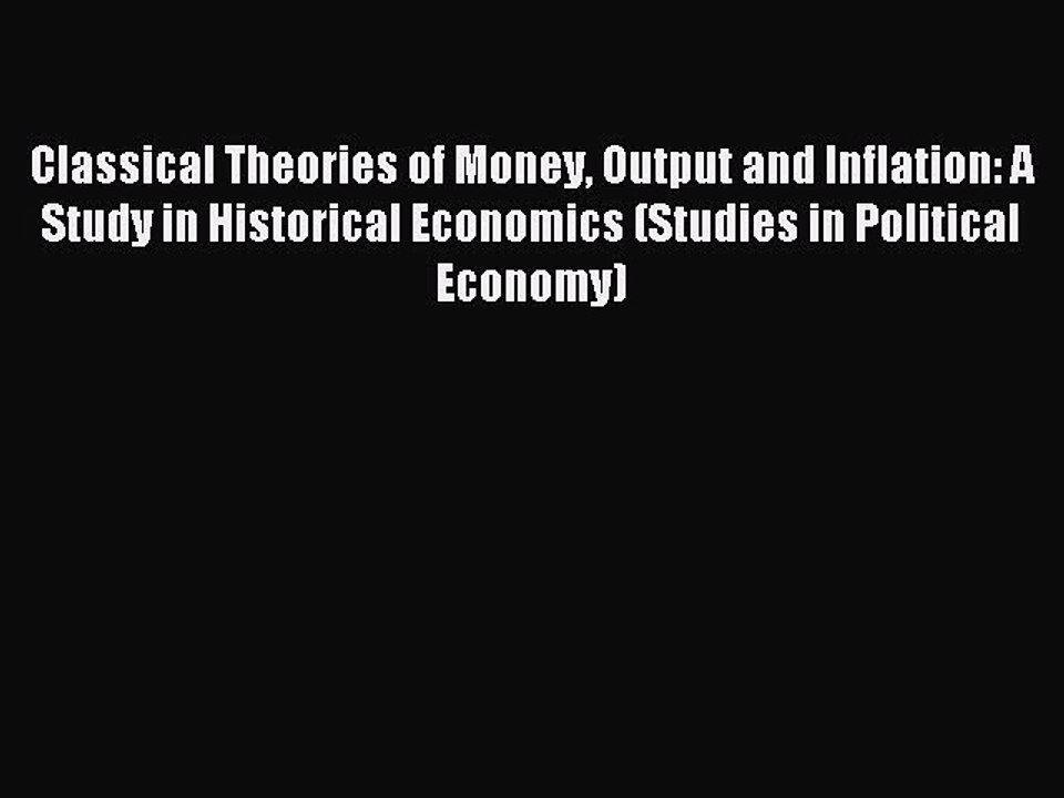Read Classical Theories of Money Output and Inflation: A Study in Historical Economics (Studies