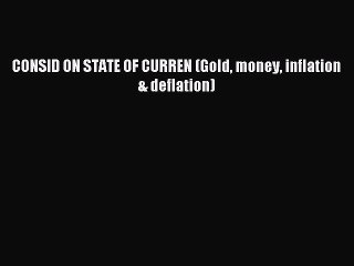Download CONSID ON STATE OF CURREN (Gold money inflation & deflation) Ebook Online