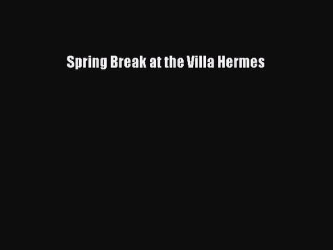 Download Spring Break at the Villa Hermes Free Books