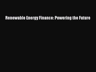 Read Renewable Energy Finance: Powering the Future Ebook Free
