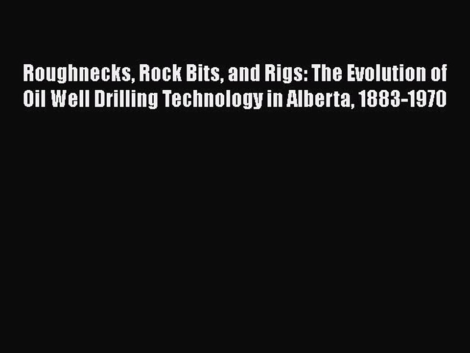 Read Roughnecks Rock Bits and Rigs: The Evolution of Oil Well Drilling Technology in Alberta