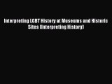 Read Interpreting LGBT History at Museums and Historic Sites (Interpreting History) PDF Online