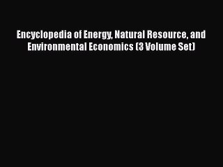 Read Encyclopedia of Energy Natural Resource and Environmental Economics (3 Volume Set) PDF