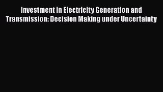 Read Investment in Electricity Generation and Transmission: Decision Making under Uncertainty