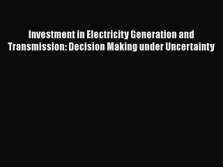 Read Investment in Electricity Generation and Transmission: Decision Making under Uncertainty