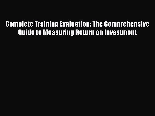 [PDF] Complete Training Evaluation: The Comprehensive Guide to Measuring Return on Investment