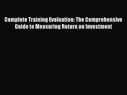 [PDF] Complete Training Evaluation: The Comprehensive Guide to Measuring Return on Investment