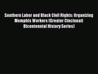 Read Southern Labor and Black Civil Rights: Organizing Memphis Workers (Greater Cincinnati