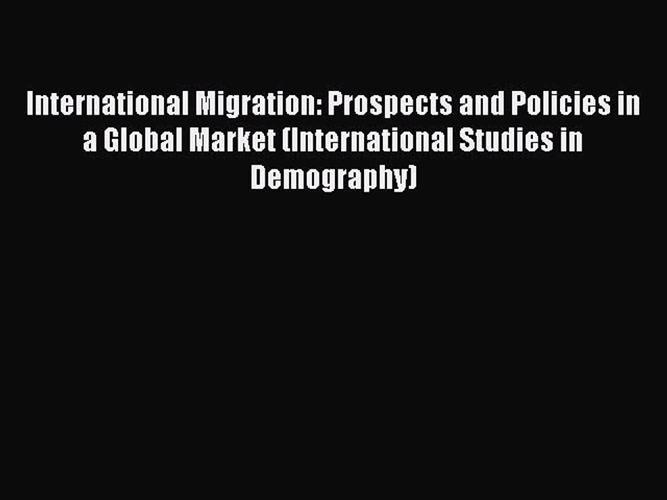 Read International Migration: Prospects and Policies in a Global Market (International Studies