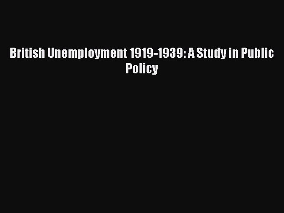 Read British Unemployment 1919-1939: A Study in Public Policy Ebook Free