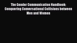 Read The Gender Communication Handbook: Conquering Conversational Collisions between Men and