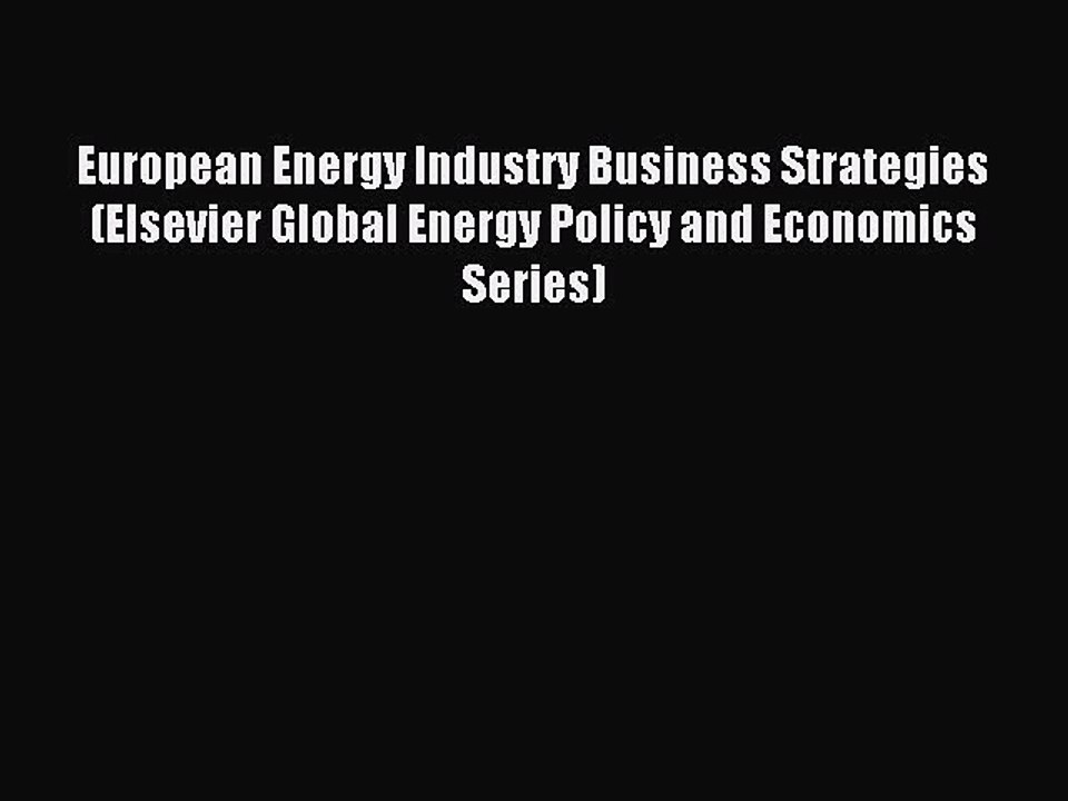 Read European Energy Industry Business Strategies (Elsevier Global Energy Policy and Economics