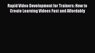 Download Rapid Video Development for Trainers: How to Create Learning Videos Fast and Affordably