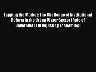 Download Tapping the Market: The Challenge of Institutional Reform in the Urban Water Sector