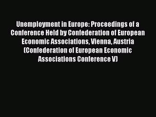 Read Unemployment in Europe: Proceedings of a Conference Held by Confederation of European