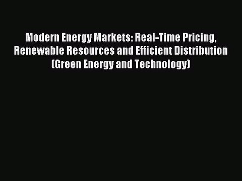 Read Modern Energy Markets: Real-Time Pricing Renewable Resources and Efficient Distribution