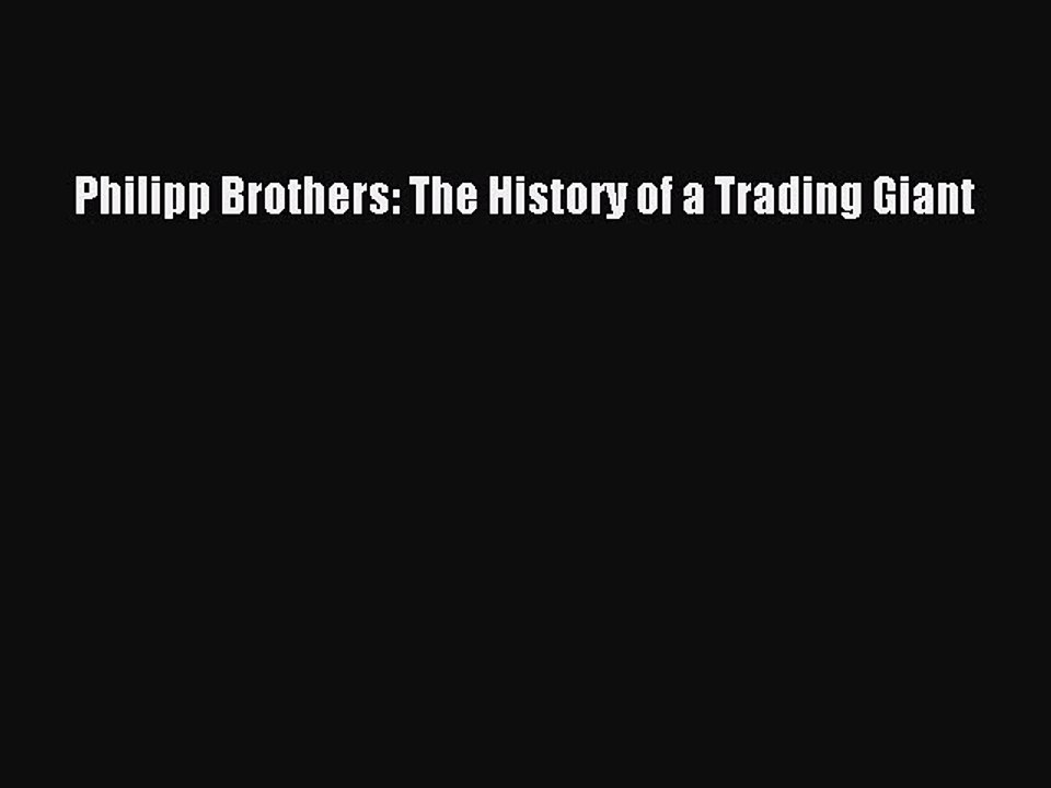Read Philipp Brothers: The History of a Trading Giant Ebook Free