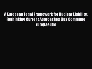 Read A European Legal Framework for Nuclear Liability: Rethinking Current Approaches (Ius Commune