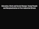 Read Education Work and Social Change: Young People and Marginalization in Post-Industrial