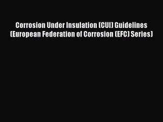 Read Corrosion Under Insulation (CUI) Guidelines (European Federation of Corrosion (EFC) Series)