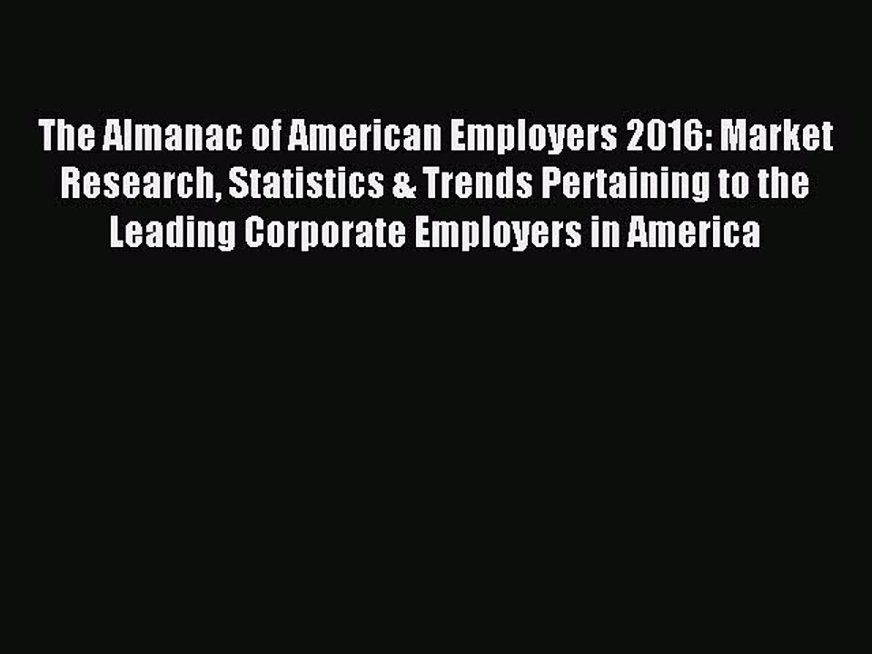 Read The Almanac of American Employers 2016: Market Research Statistics & Trends Pertaining