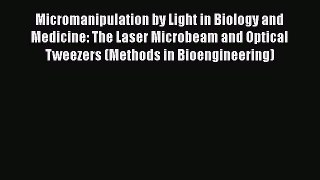 Read Micromanipulation by Light in Biology and Medicine: The Laser Microbeam and Optical Tweezers